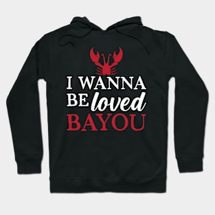 I Wanna Be Loved Bayou Hoodie